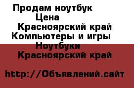 Продам ноутбук acer › Цена ­ 9 000 - Красноярский край Компьютеры и игры » Ноутбуки   . Красноярский край